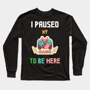 I Paused My Game To Be Here T-shirt Funny Shirt For Gamers Long Sleeve T-Shirt